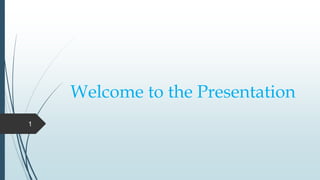 Welcome to the Presentation
1
 