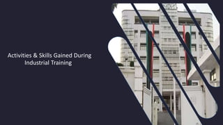 Activities & Skills Gained During
Industrial Training
 