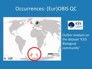 Occurrences: (Eur)OBIS QC
Outlier analysis on
the dataset ‘ICES
Biological
community’
 
