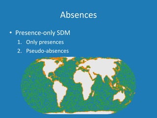 Absences
• Presence-only SDM
1. Only presences
2. Pseudo-absences
 