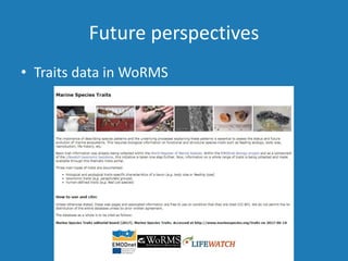 Future perspectives
• Traits data in WoRMS
 