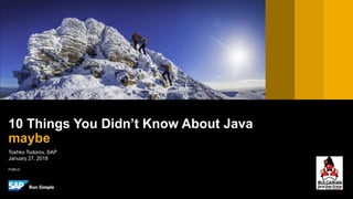 PUBLIC
Toshko Todorov, SAP
January 27, 2018
10 Things You Didn’t Know About Java
maybe
 