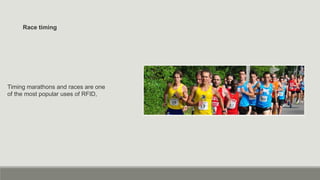 Race timing
Timing marathons and races are one
of the most popular uses of RFID,
 