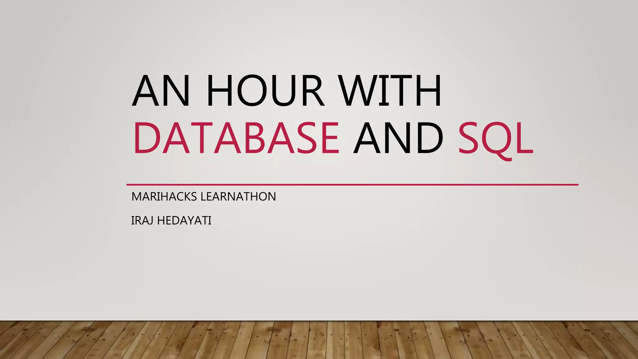 AN HOUR WITH DATABASE AND SQL MARIHACKS LEARNATHON IRAJ HEDAYATI 