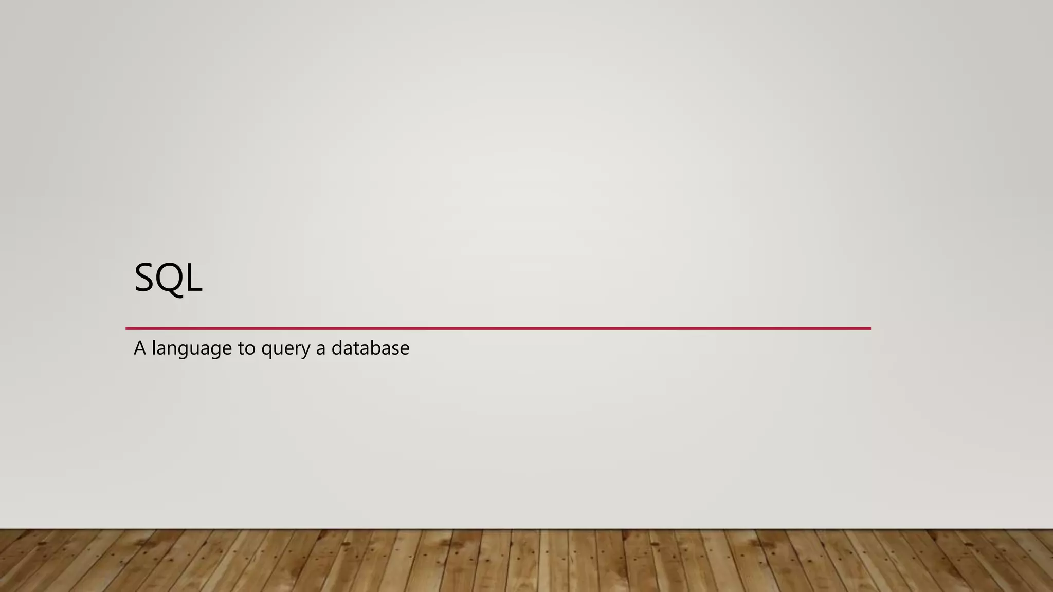 SQL A language to query a database 