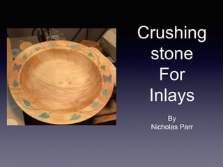 Crushing
stone
For
Inlays
By
Nicholas Parr
 