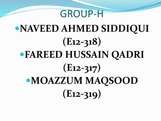 GROUP-H
NAVEED AHMED SIDDIQUI
(E12-318)
FAREED HUSSAIN QADRI
(E12-317)
MOAZZUM MAQSOOD
(E12-319)
 