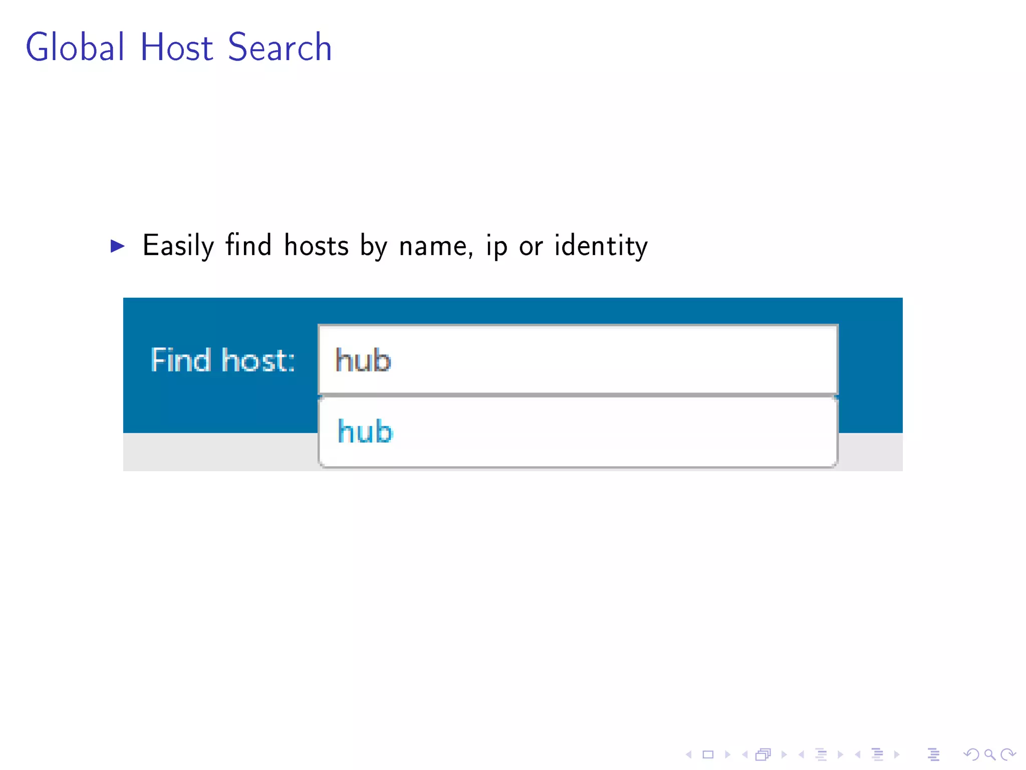 Global Host Search
Easily nd hosts by name, ip or identity
 