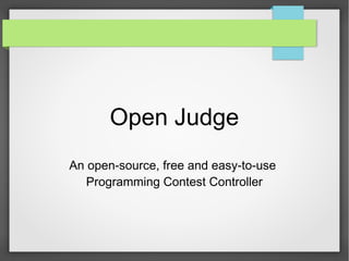 Open Judge
An open-source, free and easy-to-use
Programming Contest Controller
 