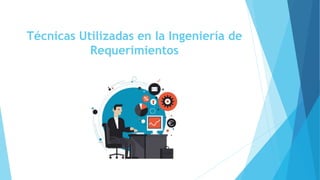 Técnicas Utilizadas en la Ingeniería de
Requerimientos
 