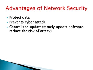  Protect data
 Prevents cyber attack
 Centralized updates(timely update software
reduce the risk of attack)
 