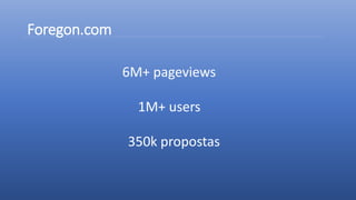 Foregon.com
6M+ pageviews
1M+ users
350k propostas
 