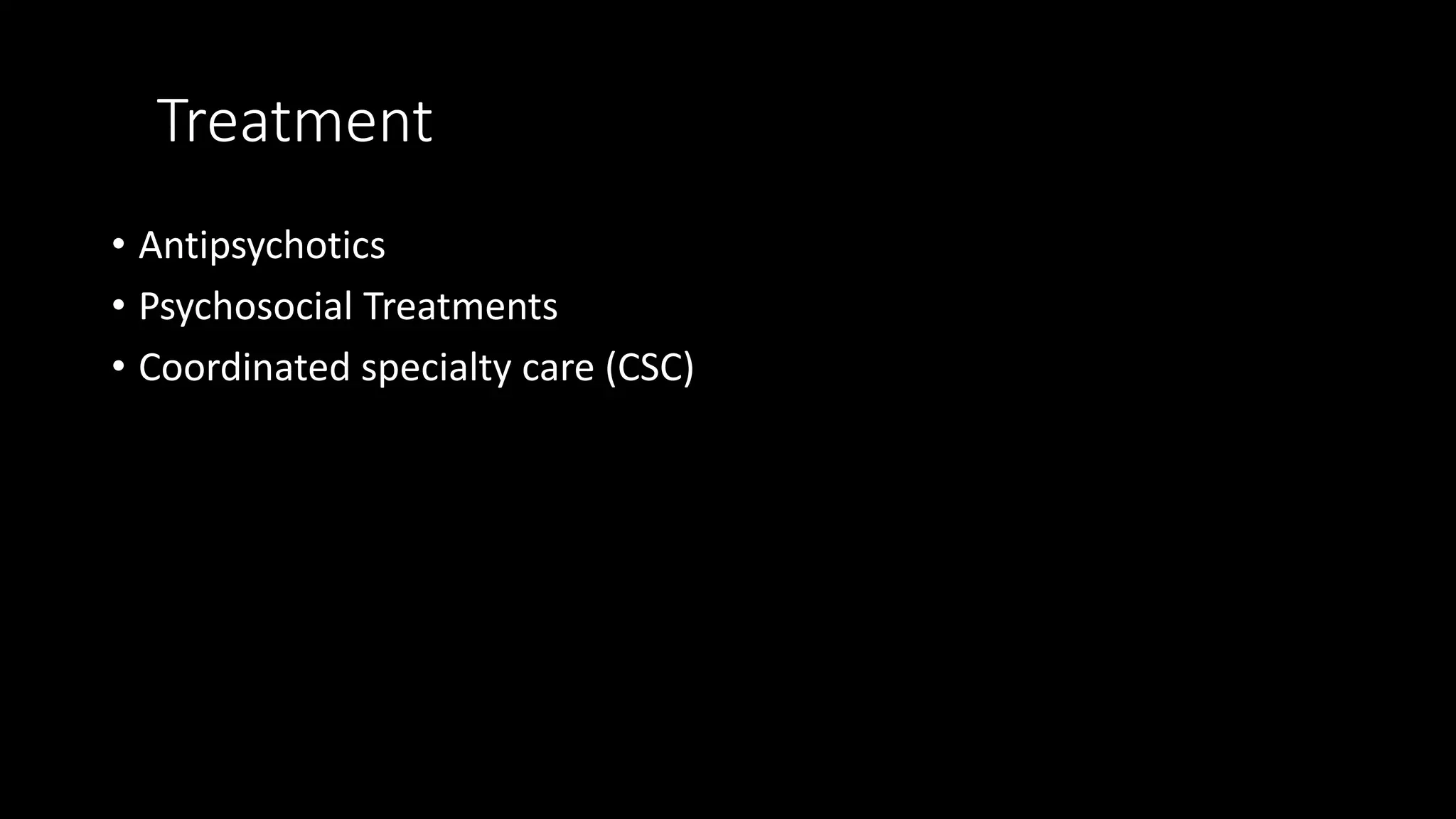 Treatment
• Antipsychotics
• Psychosocial Treatments
• Coordinated specialty care (CSC)
 