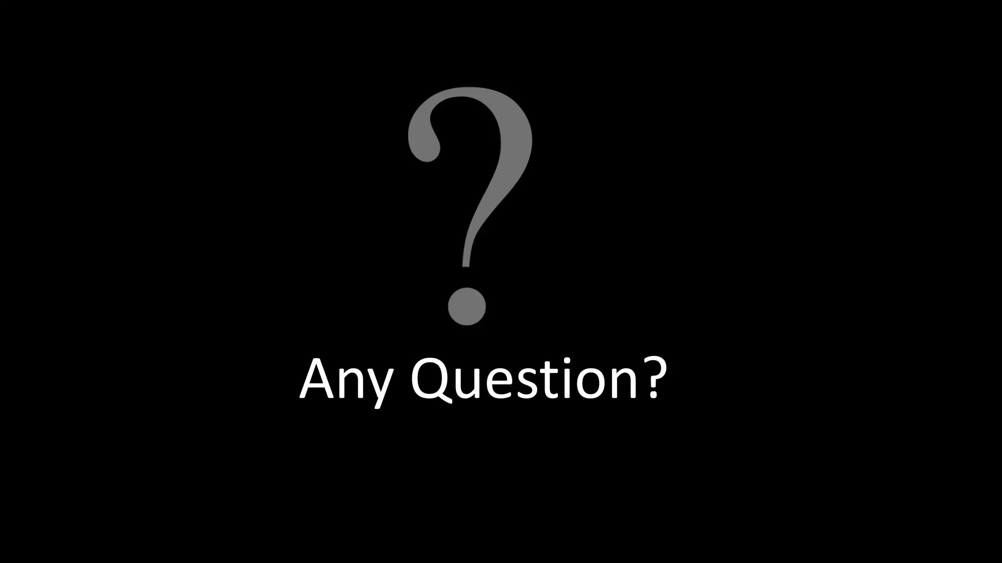 Any Question?
 