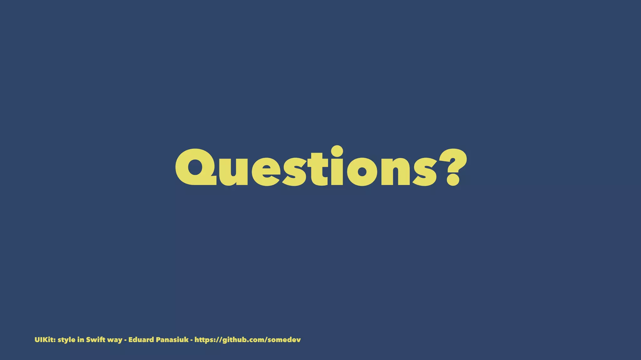 Questions?
UIKit: style in Swift way - Eduard Panasiuk - https://github.com/somedev
 