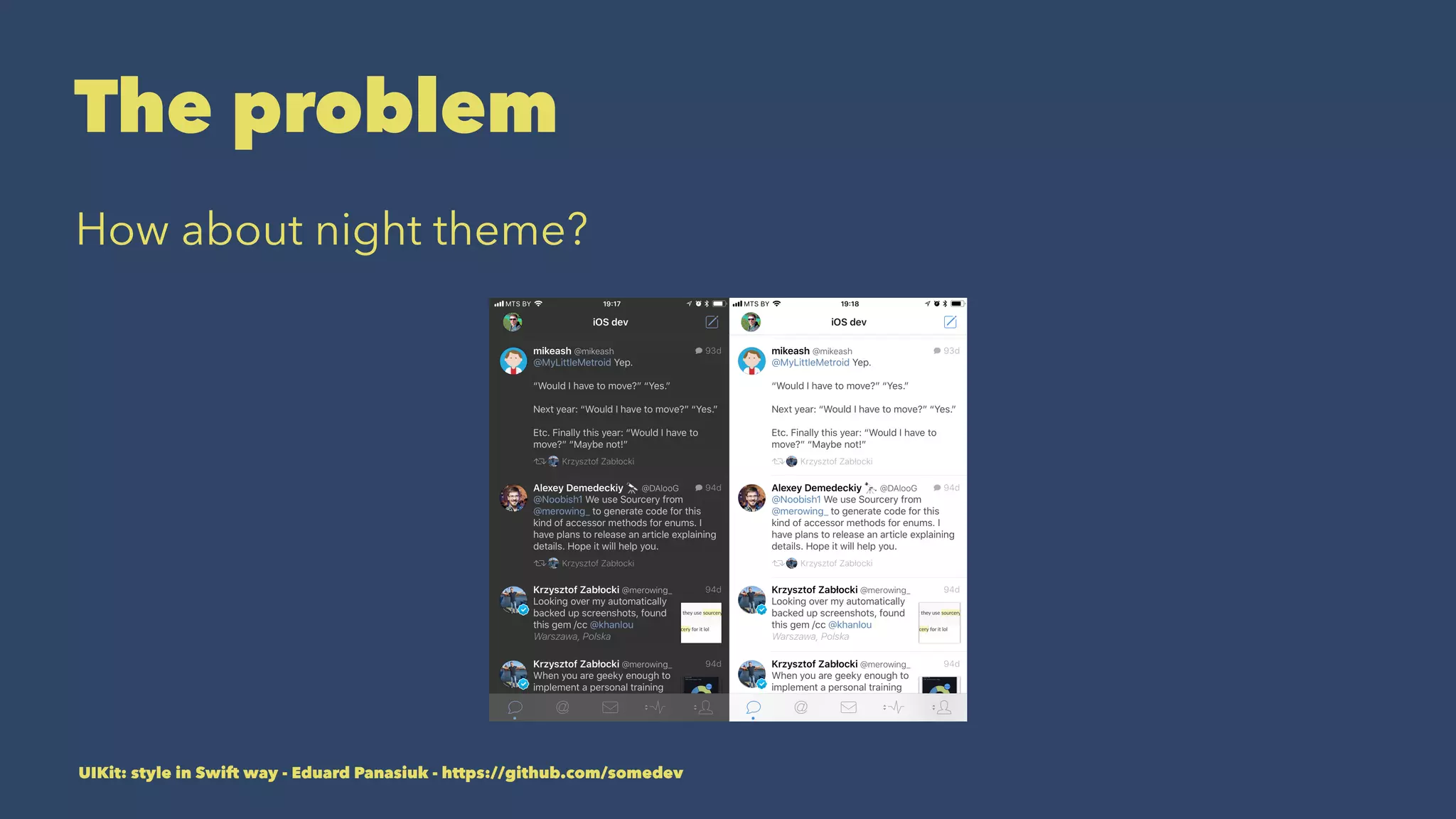 The problem
How about night theme?
UIKit: style in Swift way - Eduard Panasiuk - https://github.com/somedev
 