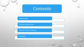 Contents
2
Introduction
Vehicles used in USA
Vehicles Used in Pakistan
Summary
 