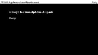CraigFA120D App Research and Development
Design for Smartphone & Ipads
Craig
 