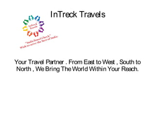 InTreck Travels
Your Travel Partner . From East to West , South to
North , WeBring TheWorld Within Your Reach.
 