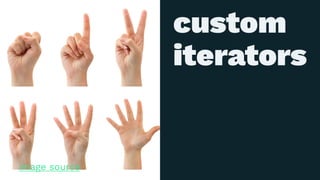 custom
iterators
image source
 