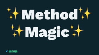 ✨
Method
✨
Magic
@nnja
 