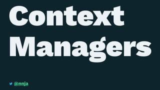 Context
Managers
@nnja
 