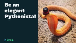 Be an
elegant
Pythonista!
@nnja
 