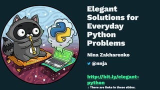 Elegant
Solutions for
Everyday
Python
Problems
Nina Zakharenko
@nnja
h!p://bit.ly/elegant-
python
ℹ There are links in these slides.
 
