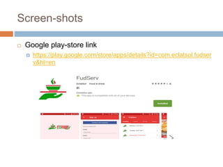 Screen-shots
 Google play-store link
 https://play.google.com/store/apps/details?id=com.eclatsol.fudser
v&hl=en
 
