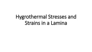 Hygrothermal Stresses and
Strains in a Lamina
 