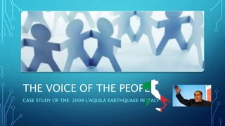 THE VOICE OF THE PEOPLE
CASE STUDY OF THE 2009 L'AQUILA EARTHQUAKE IN ITALY
 
