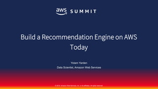 © 2018, Amazon Web Services, Inc. or its affiliates. All rights reserved.
Yotam Yarden
Data Scientist, Amazon Web Services
Build a Recommendation Engine on AWS
Today
 