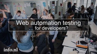 Web automation testing
… for developers?
 