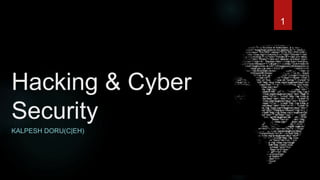 Hacking & Cyber
Security
KALPESH DORU(C|EH)
1
 