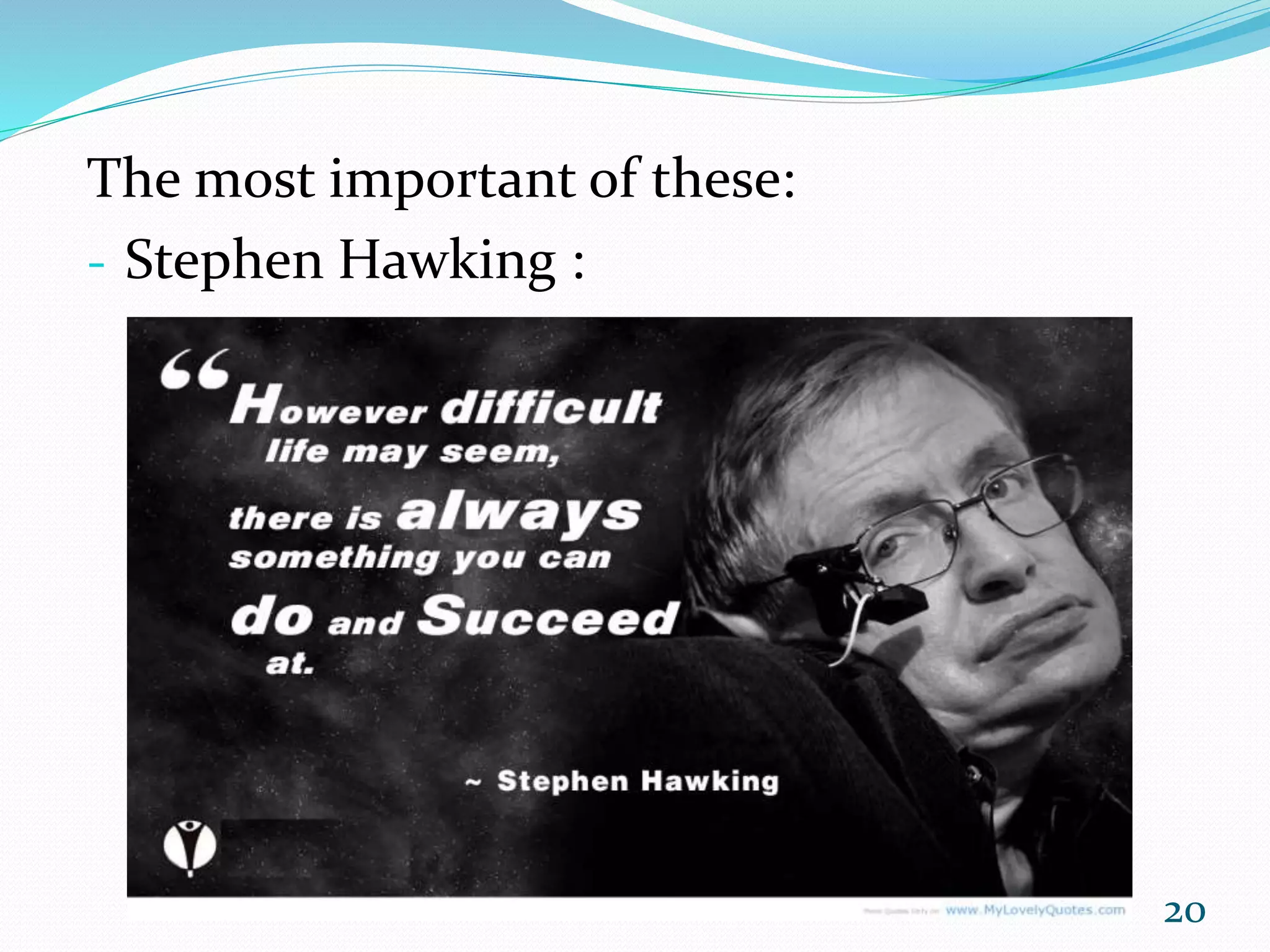 The most important of these:
- Stephen Hawking :
20
 