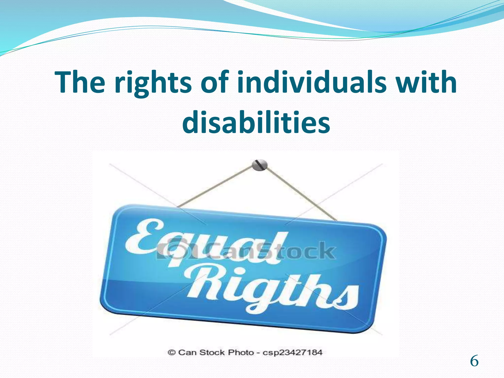 The rights of individuals with
disabilities
6
 
