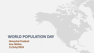 WORLD POPULATION DAY
Himachal Pradesh
Anu Mehta
11/July/2018
 