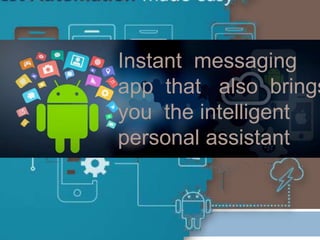 Instant messaging
app that also brings
you the intelligent
personal assistant
 