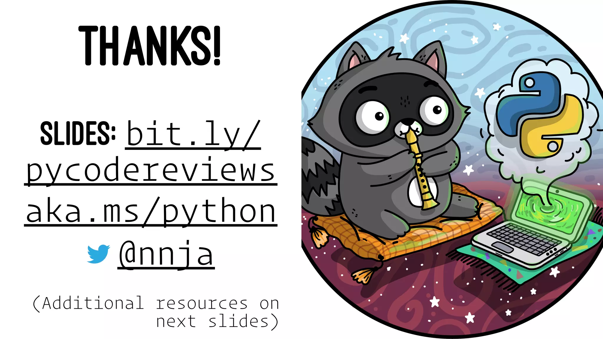 THANKS!
SLIDES: bit.ly/
pycodereviews
aka.ms/python
@nnja
(Additional resources on
next slides)
 