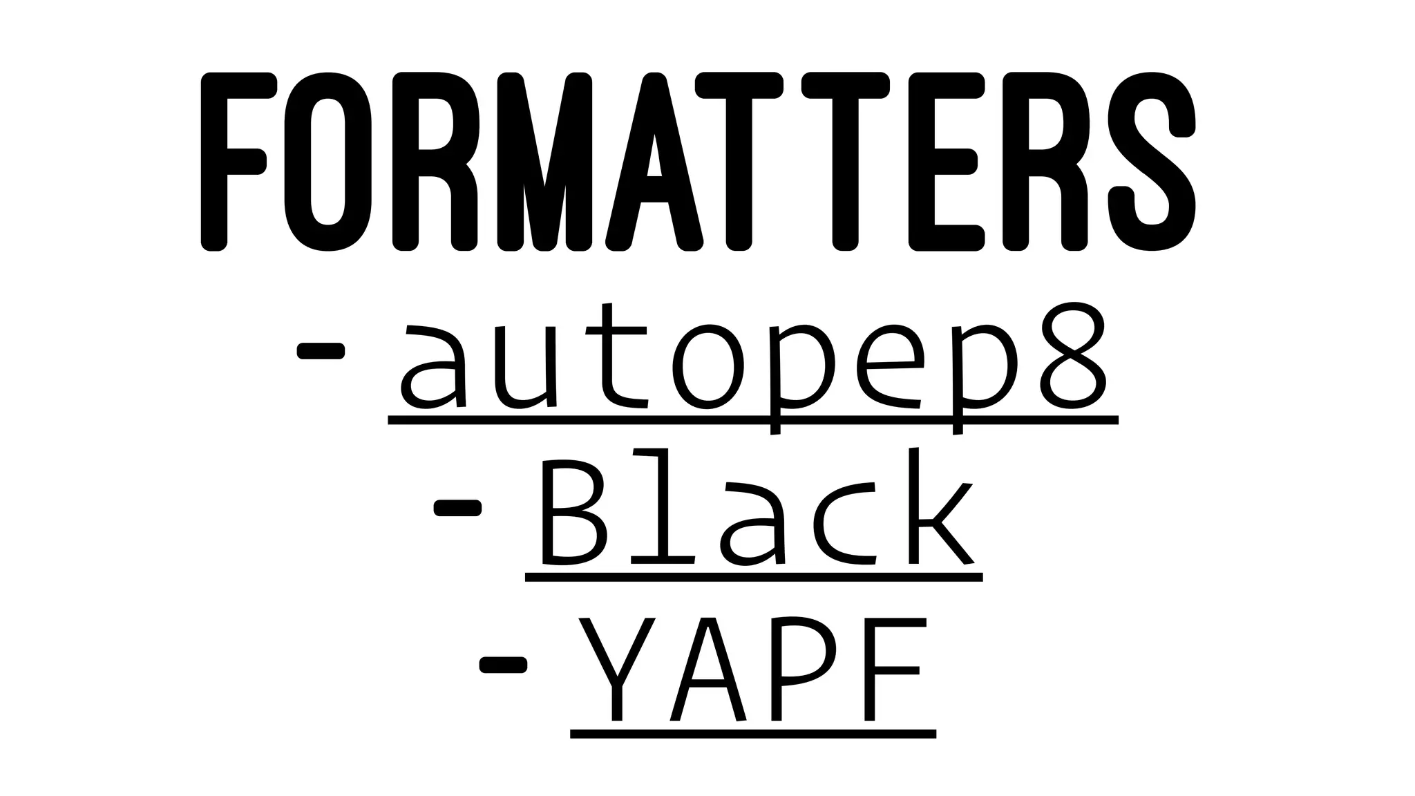 FORMATTERS
- autopep8
- Black
- YAPF
 