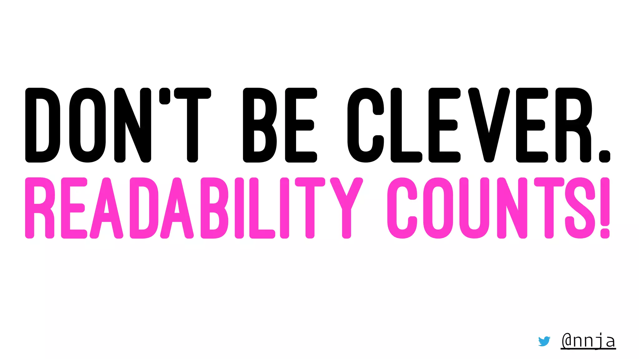 DON’T BE CLEVER.
READABILITY COUNTS!
@nnja
 