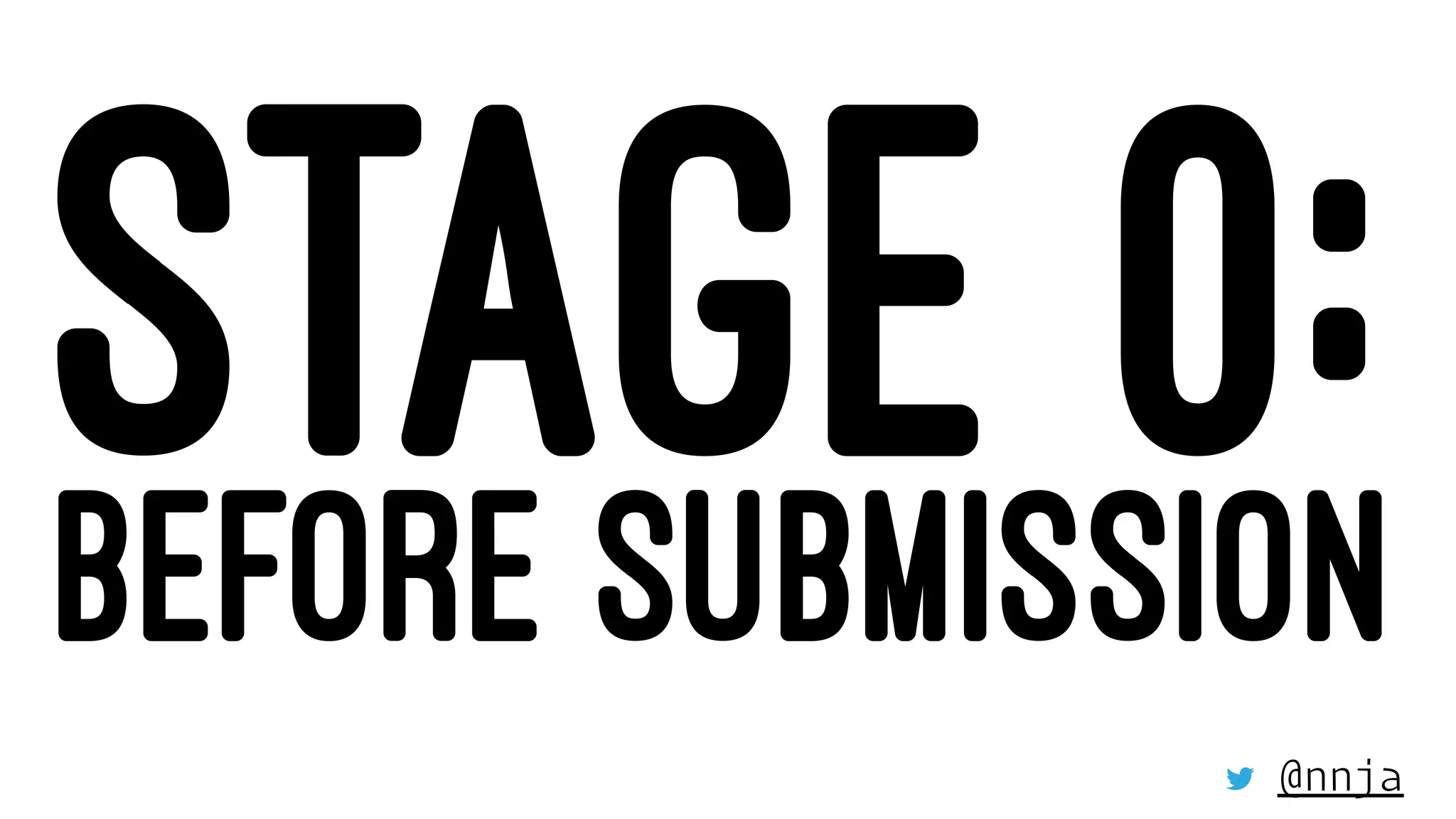 STAGE 0:BEFORE SUBMISSION
@nnja
 
