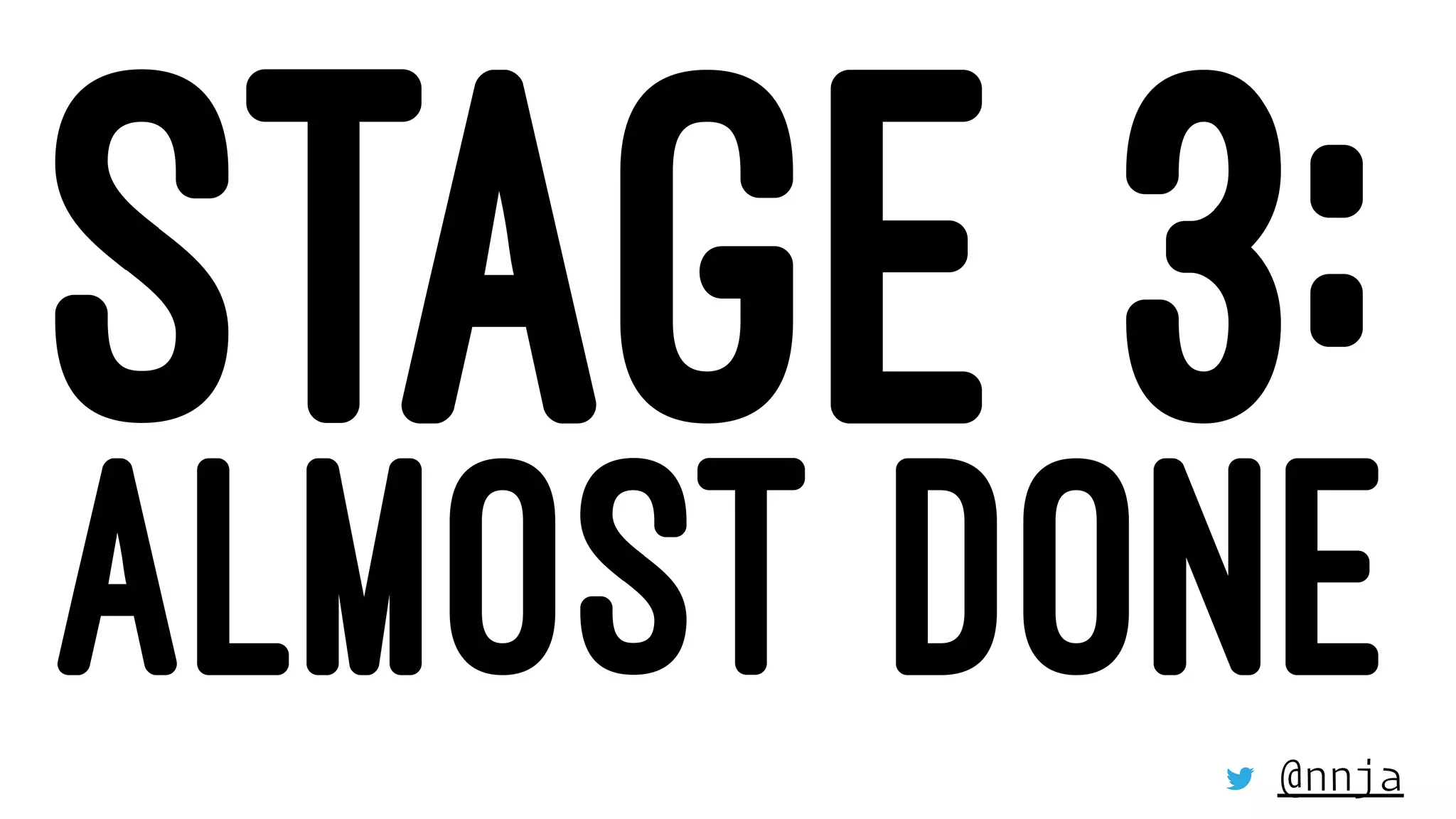 STAGE 3:ALMOST DONE@nnja
 