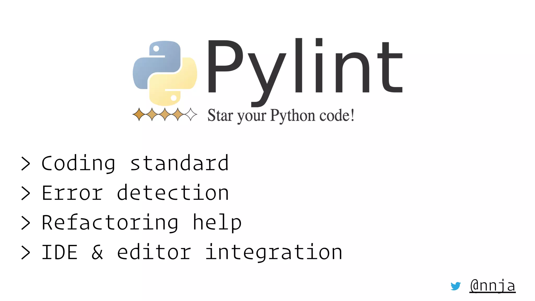 > Coding standard
> Error detection
> Refactoring help
> IDE & editor integration
@nnja
 