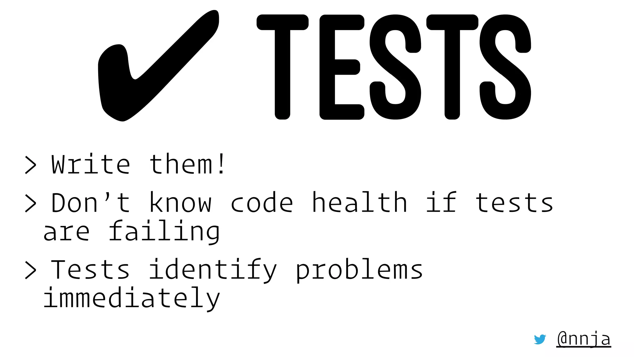 ✔ TESTS> Write them!
> Don’t know code health if tests
are failing
> Tests identify problems
immediately
@nnja
 