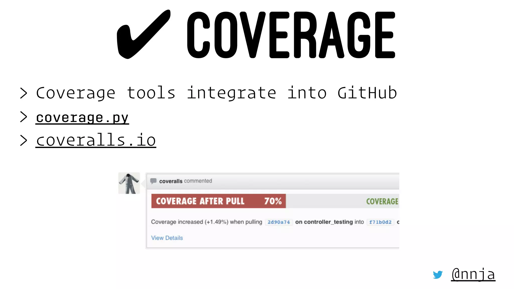 ✔ COVERAGE
> Coverage tools integrate into GitHub
> coverage.py
> coveralls.io
@nnja
 
