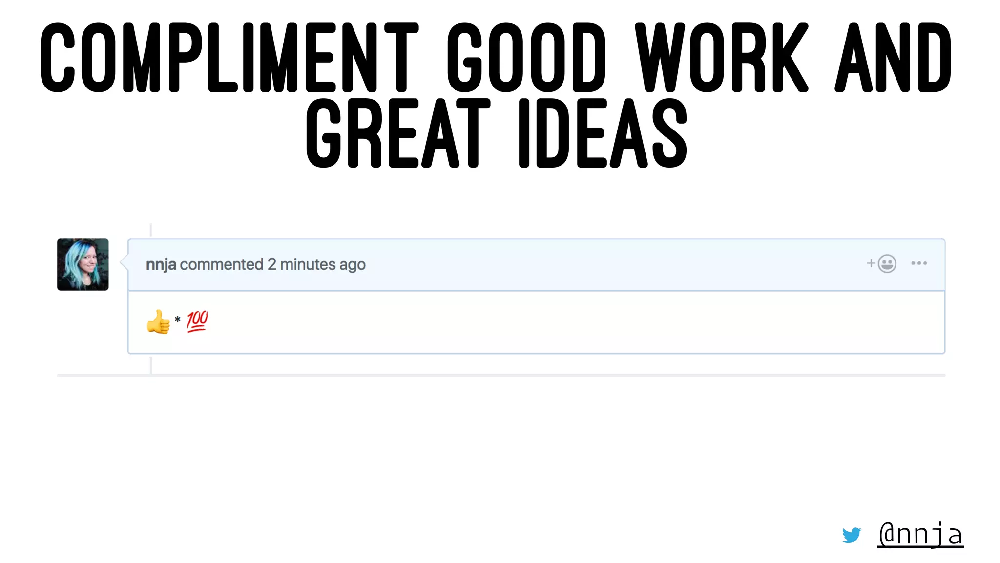 COMPLIMENT GOOD WORK AND
GREAT IDEAS
@nnja
 