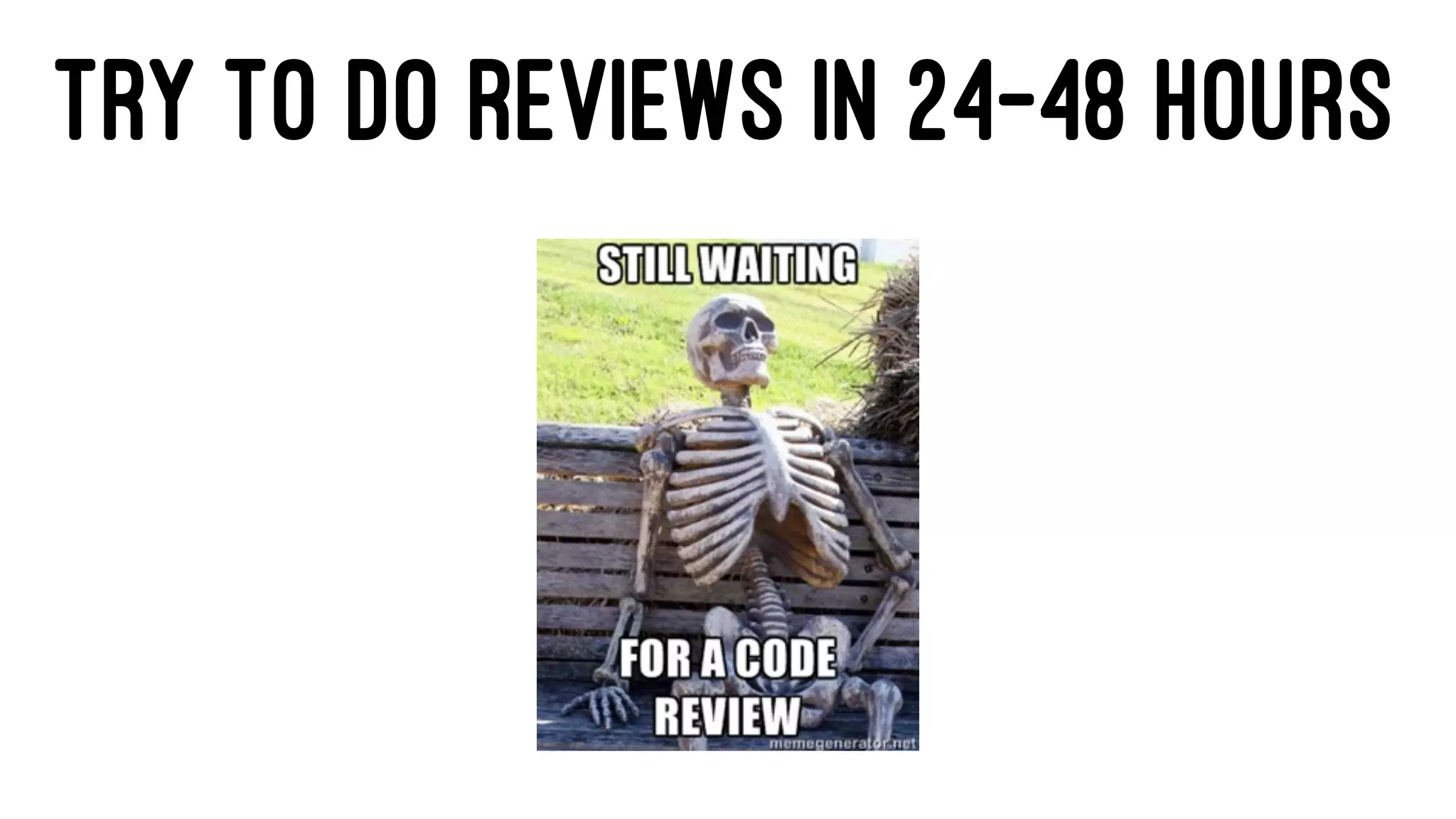 TRY TO DO REVIEWS IN 24-48 HOURS
 