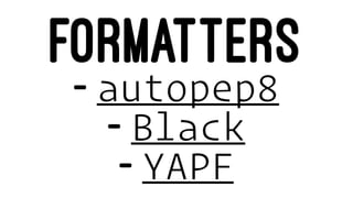 FORMATTERS
- autopep8
- Black
- YAPF
 