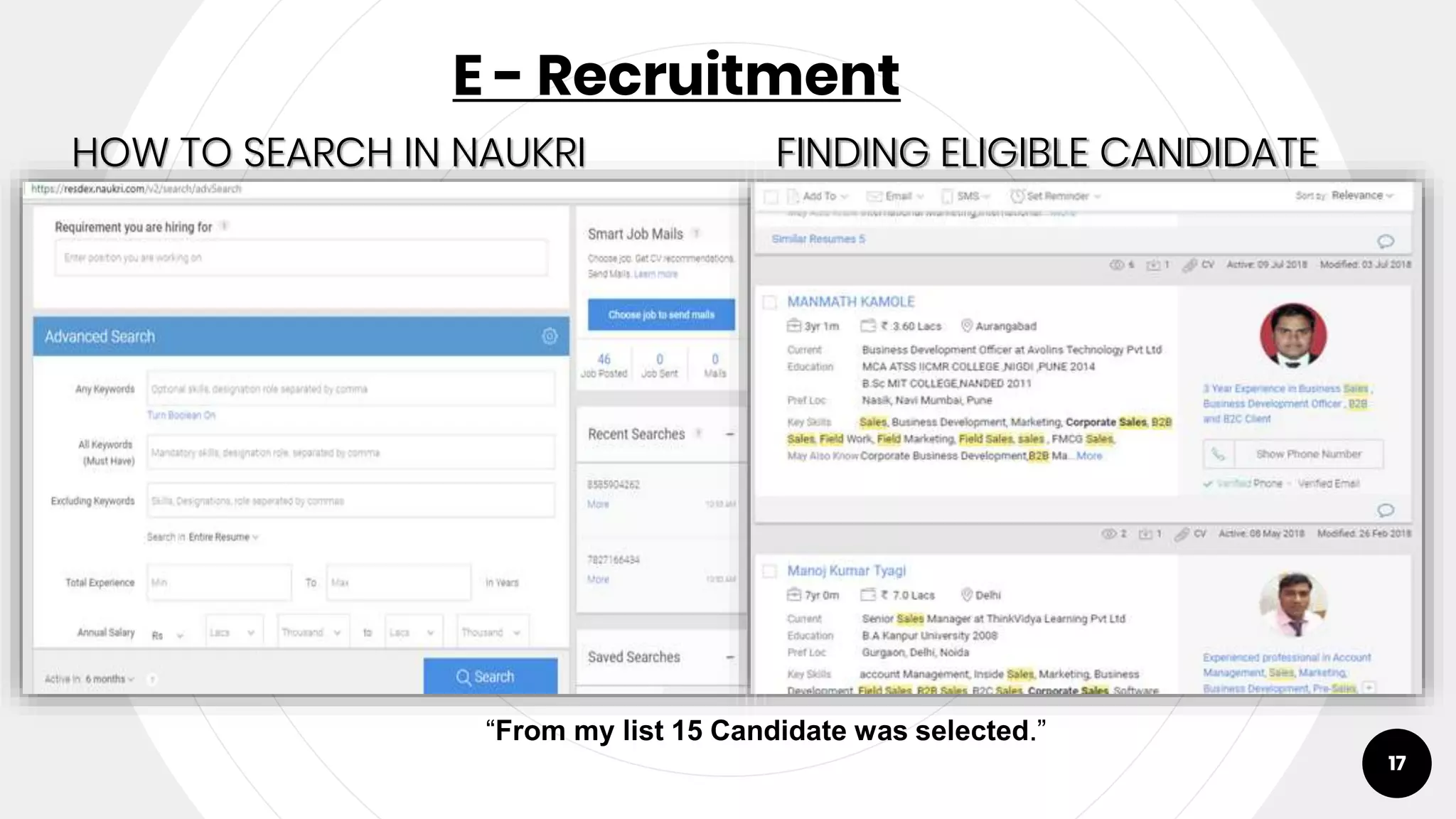 E - Recruitment
HOW TO SEARCH IN NAUKRI FINDING ELIGIBLE CANDIDATE
17
“From my list 15 Candidate was selected.”
 